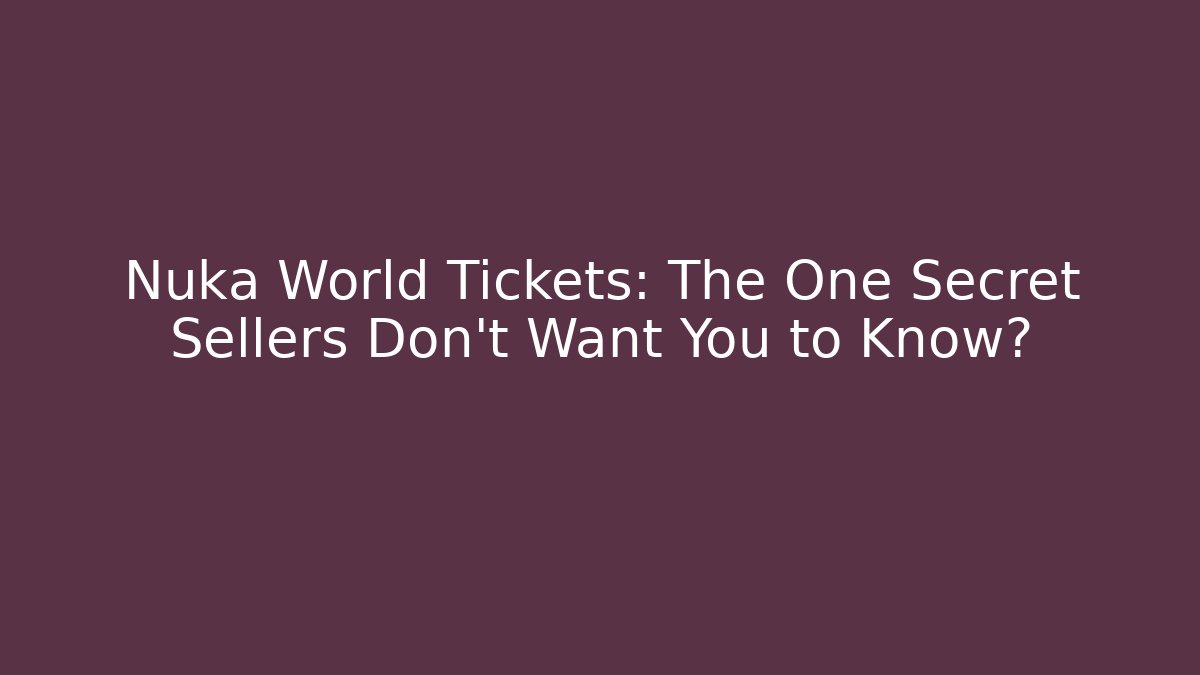 Nuka World Tickets: The One Secret Sellers Don’t Want You to Know?