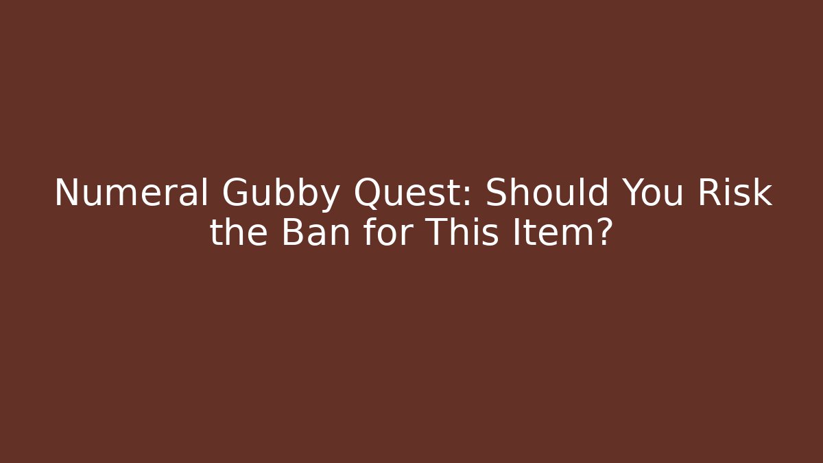 Numeral Gubby Quest: Should You Risk the Ban for This Item?