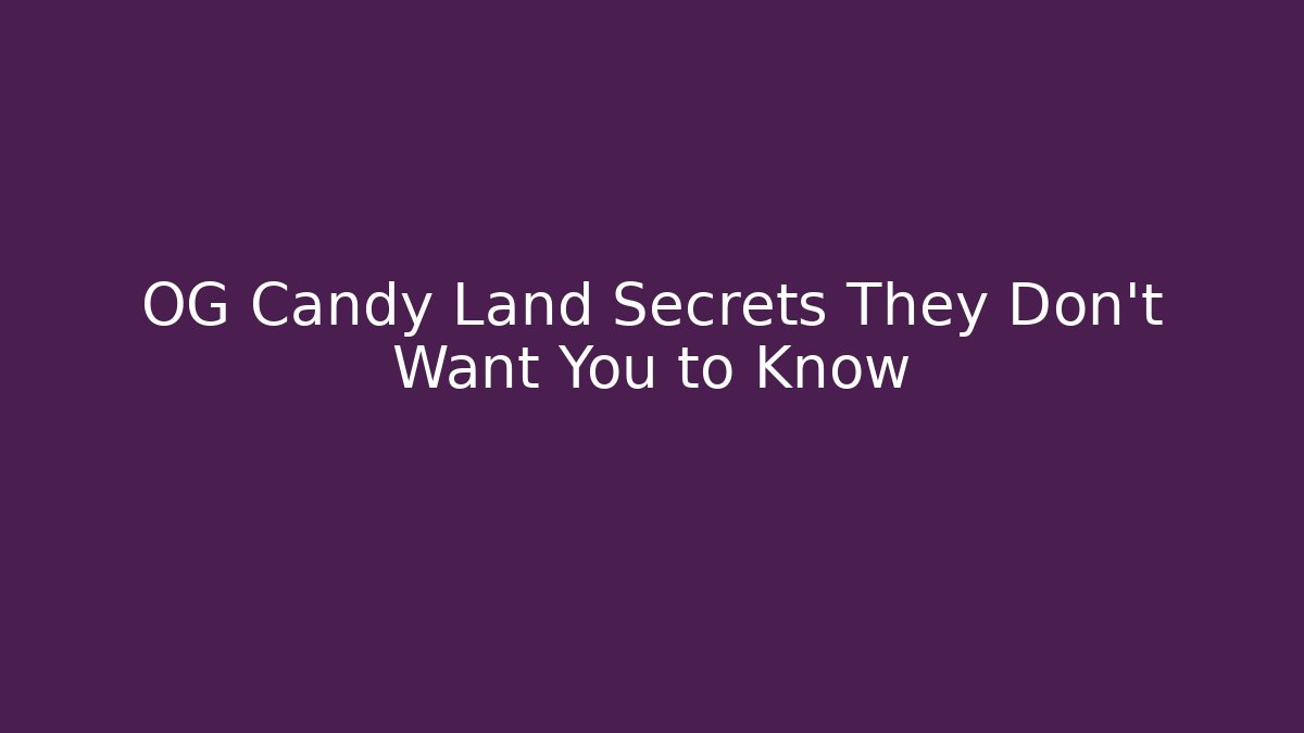 OG Candy Land Secrets They Don't Want You to Know