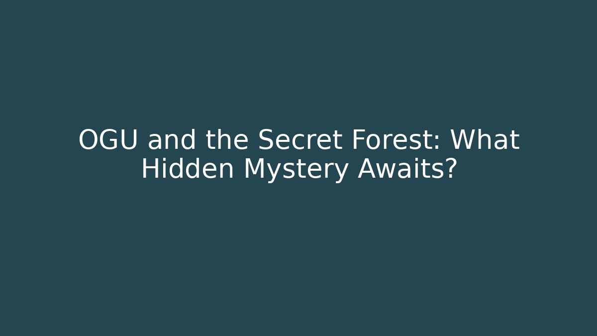 OGU and the Secret Forest: What Hidden Mystery Awaits?