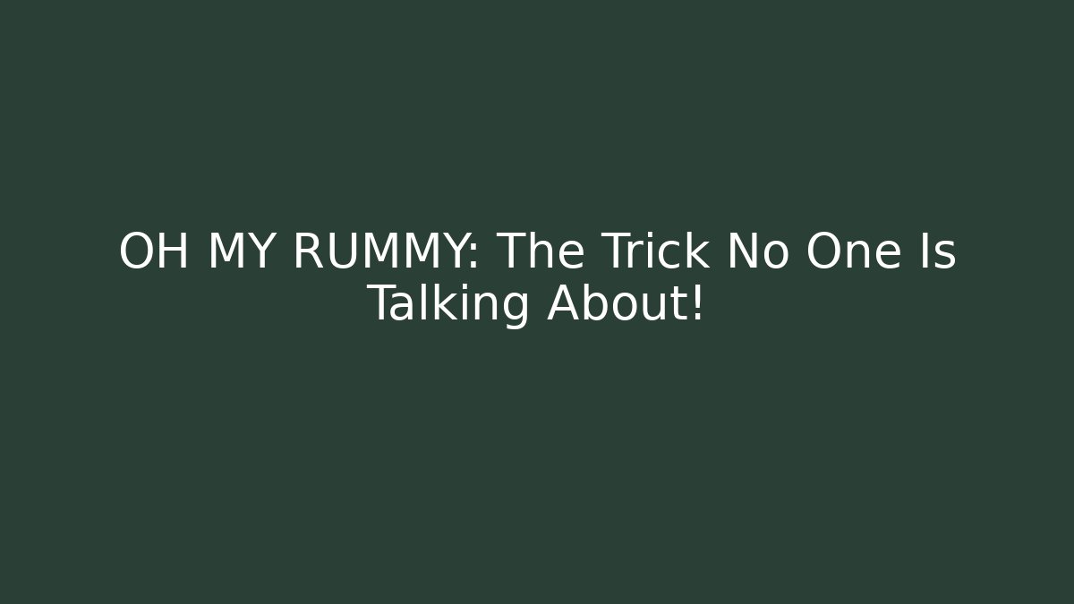 OH MY RUMMY: The Trick No One Is Talking About!