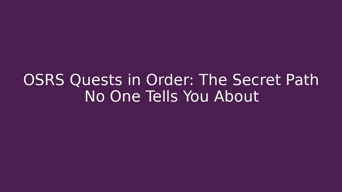 OSRS Quests in Order: The Secret Path No One Tells You About