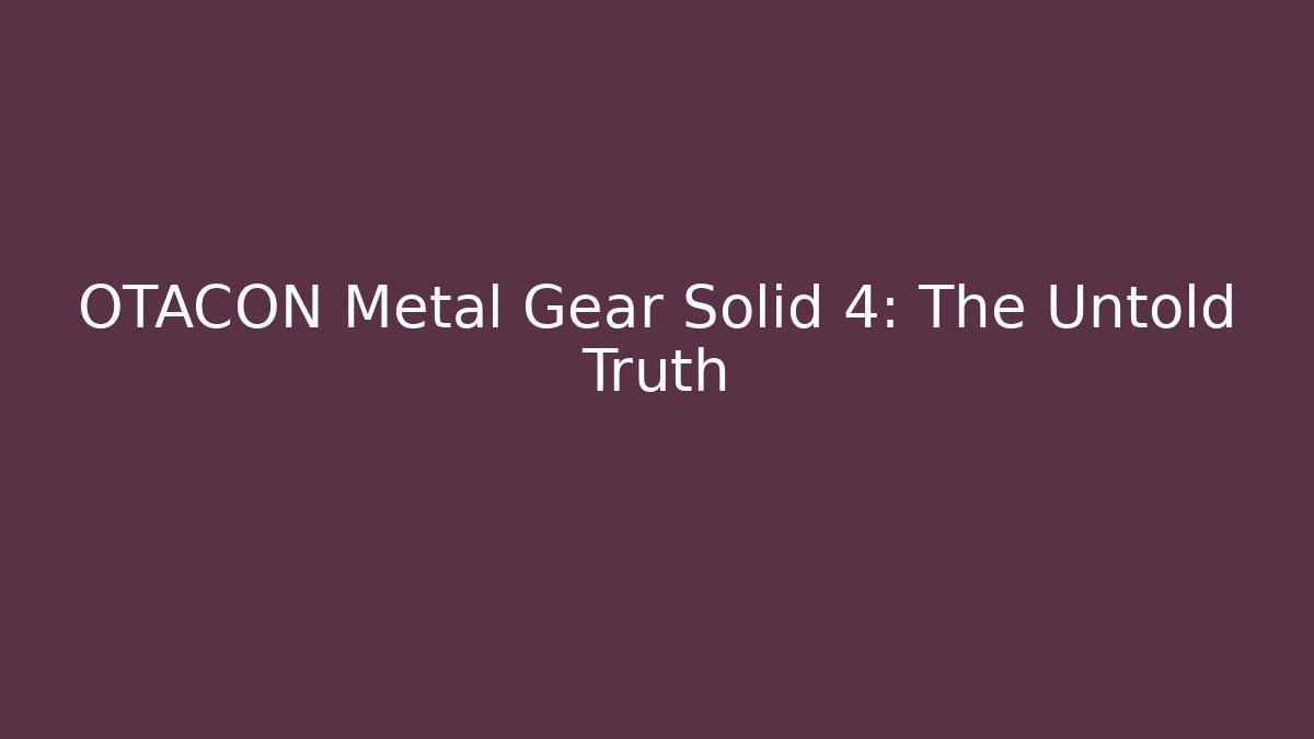 OTACON Metal Gear Solid 4: The Untold Truth