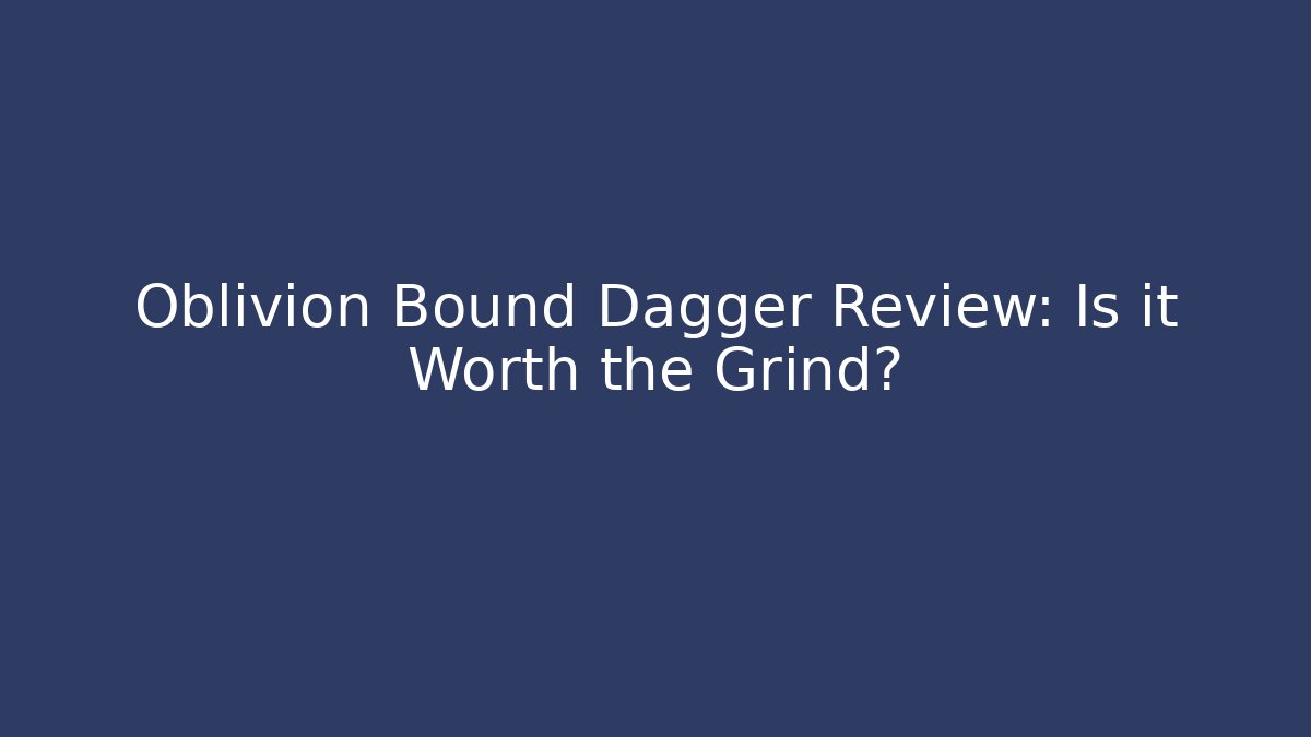 Oblivion Bound Dagger Review: Is it Worth the Grind?