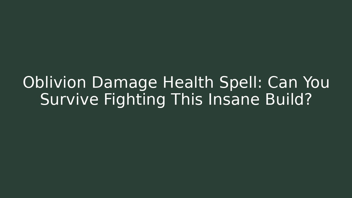 Oblivion Damage Health Spell: Can You Survive Fighting This Insane Build?