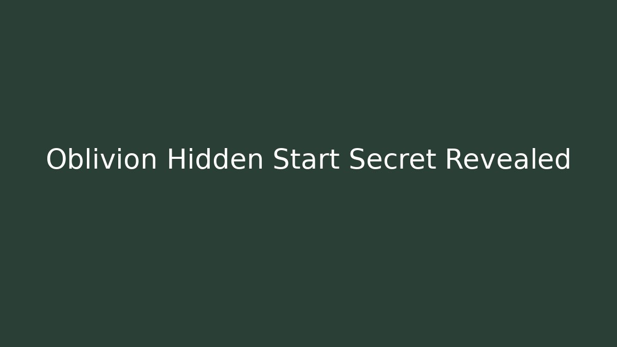 Oblivion Hidden Start Secret Revealed