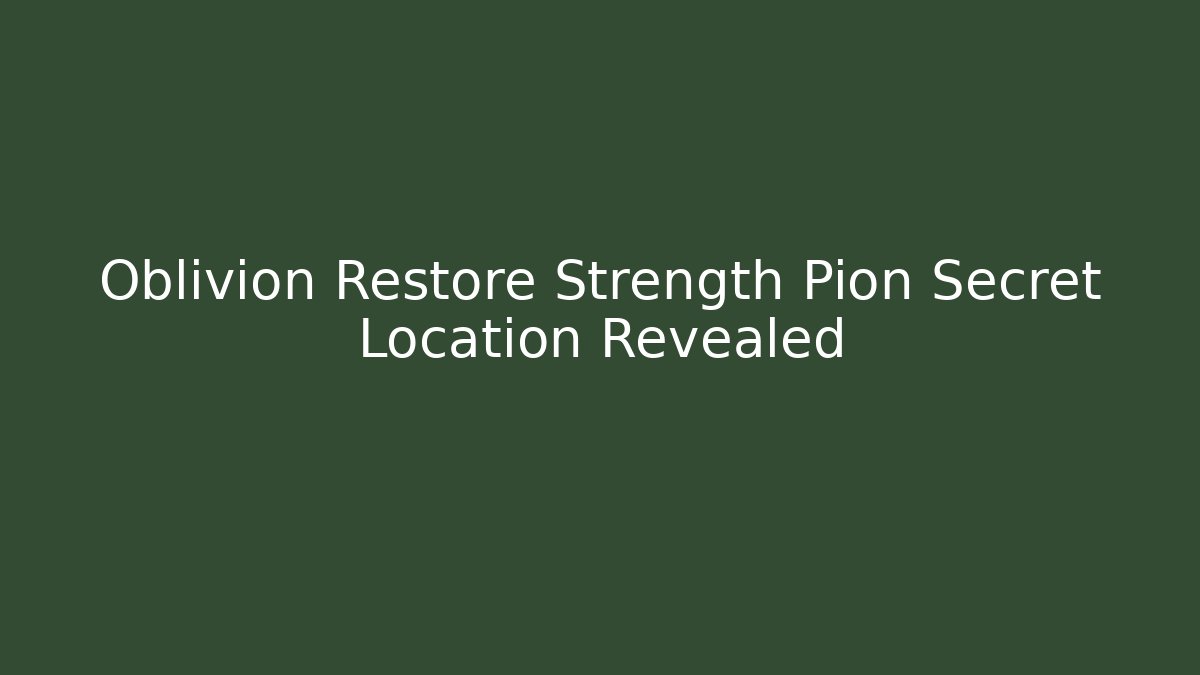Oblivion Restore Strength Pion Secret Location Revealed