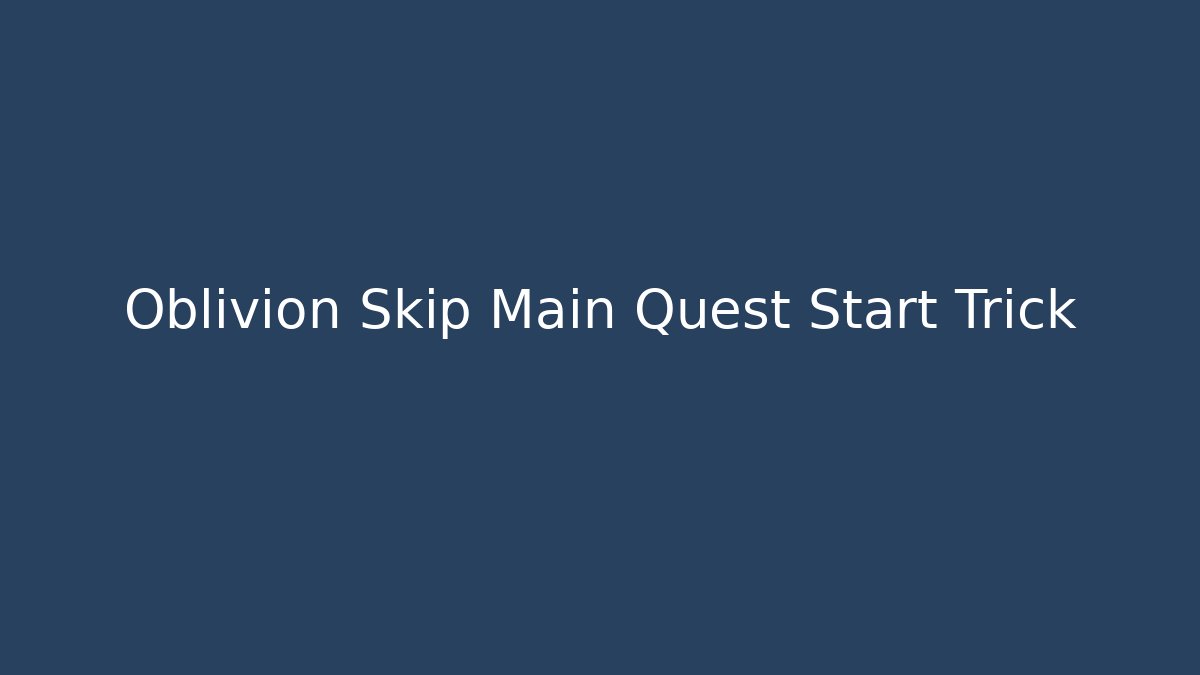 Oblivion Skip Main Quest Start Trick