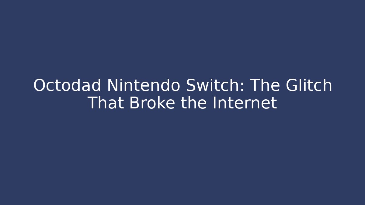 Octodad Nintendo Switch: The Glitch That Broke the Internet