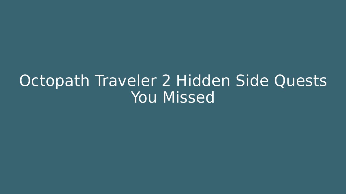 Octopath Traveler 2 Hidden Side Quests You Missed