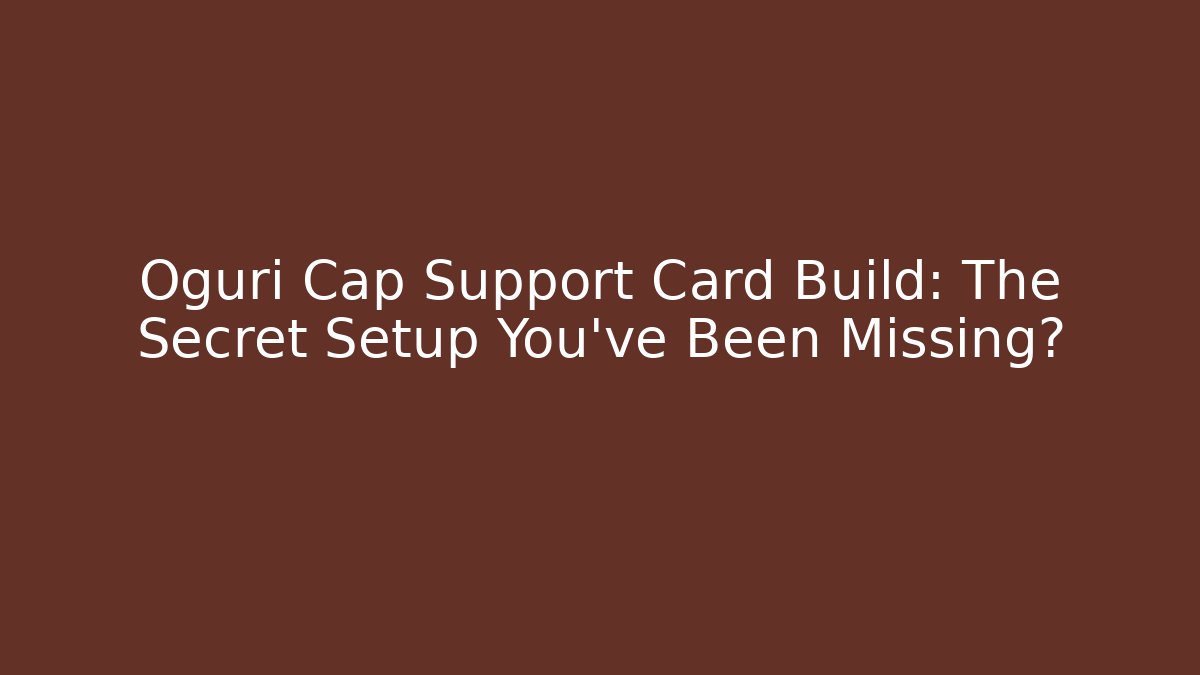 Oguri Cap Support Card Build: The Secret Setup You’ve Been Missing?