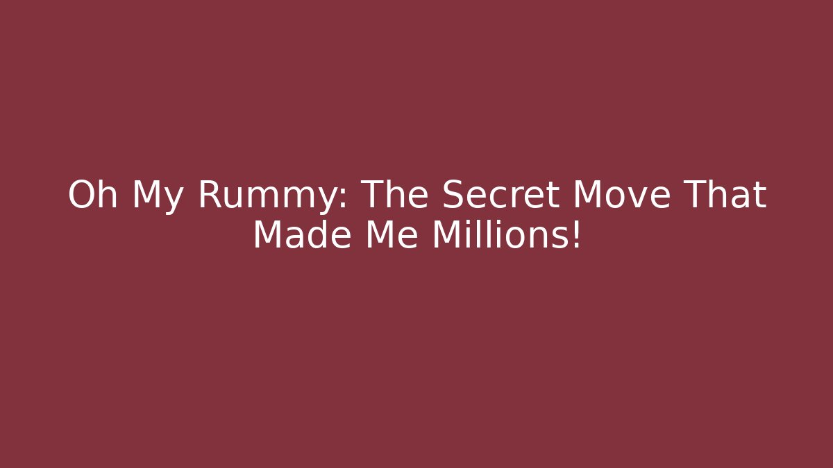 Oh My Rummy: The Secret Move That Made Me Millions!