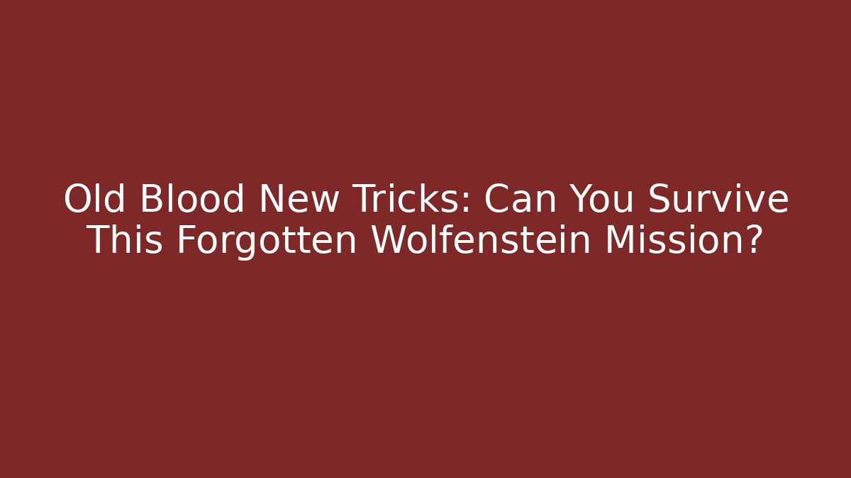 Old Blood New Tricks: Can You Survive This Forgotten Wolfenstein Mission?