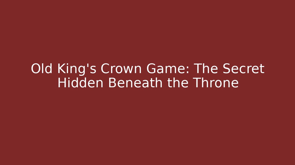 Old King's Crown Game: The Secret Hidden Beneath the Throne