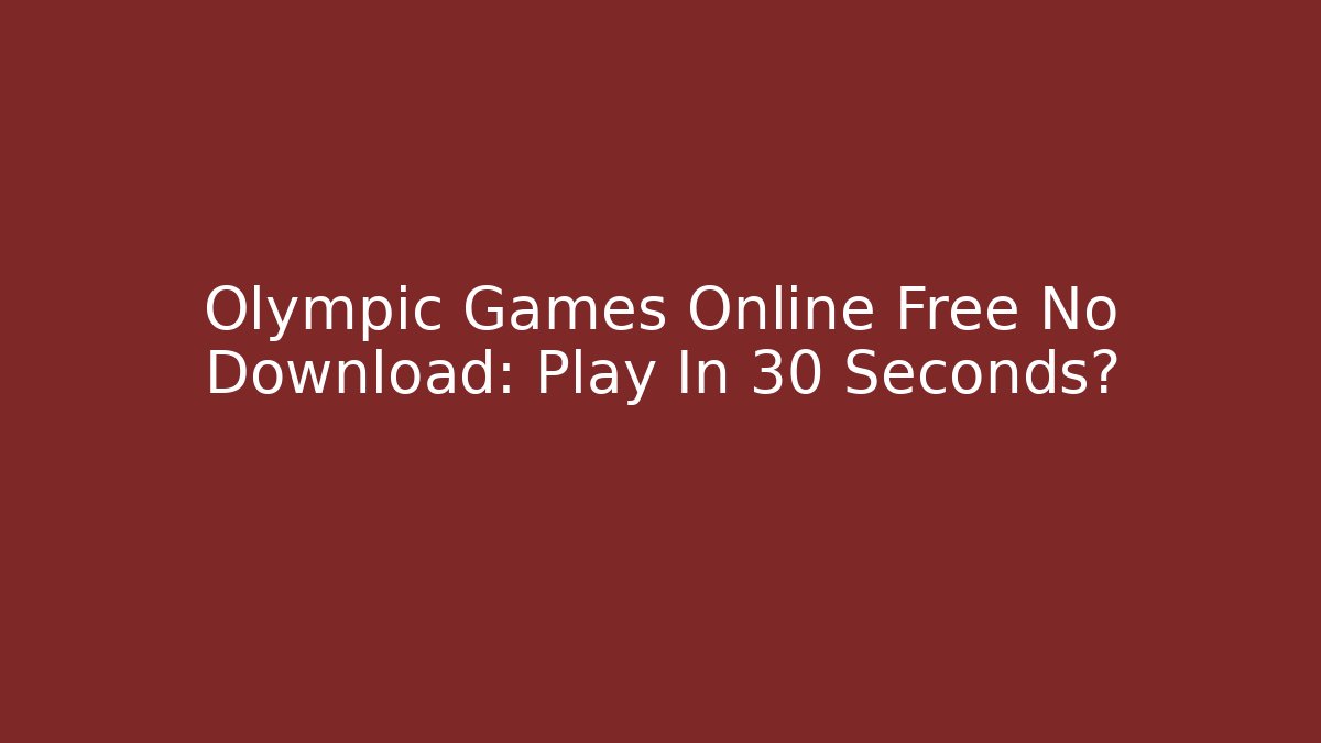 Olympic Games Online Free No Download: Play In 30 Seconds?