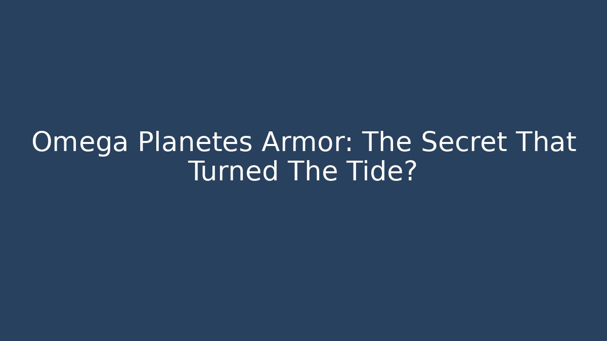 Omega Planetes Armor: The Secret That Turned The Tide?