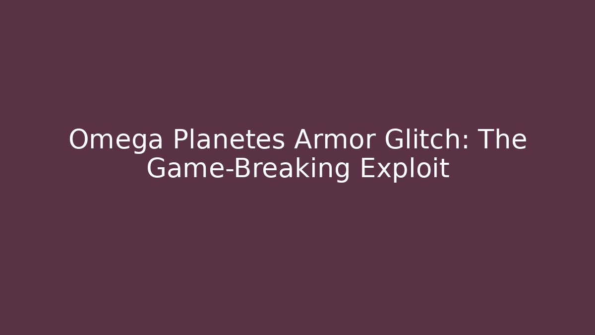 Omega Planetes Armor Glitch: The Game-Breaking Exploit