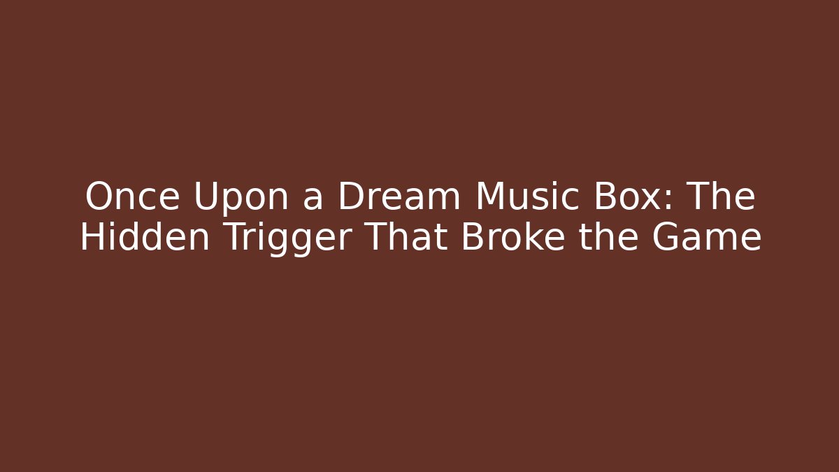 Once Upon a Dream Music Box: The Hidden Trigger That Broke the Game