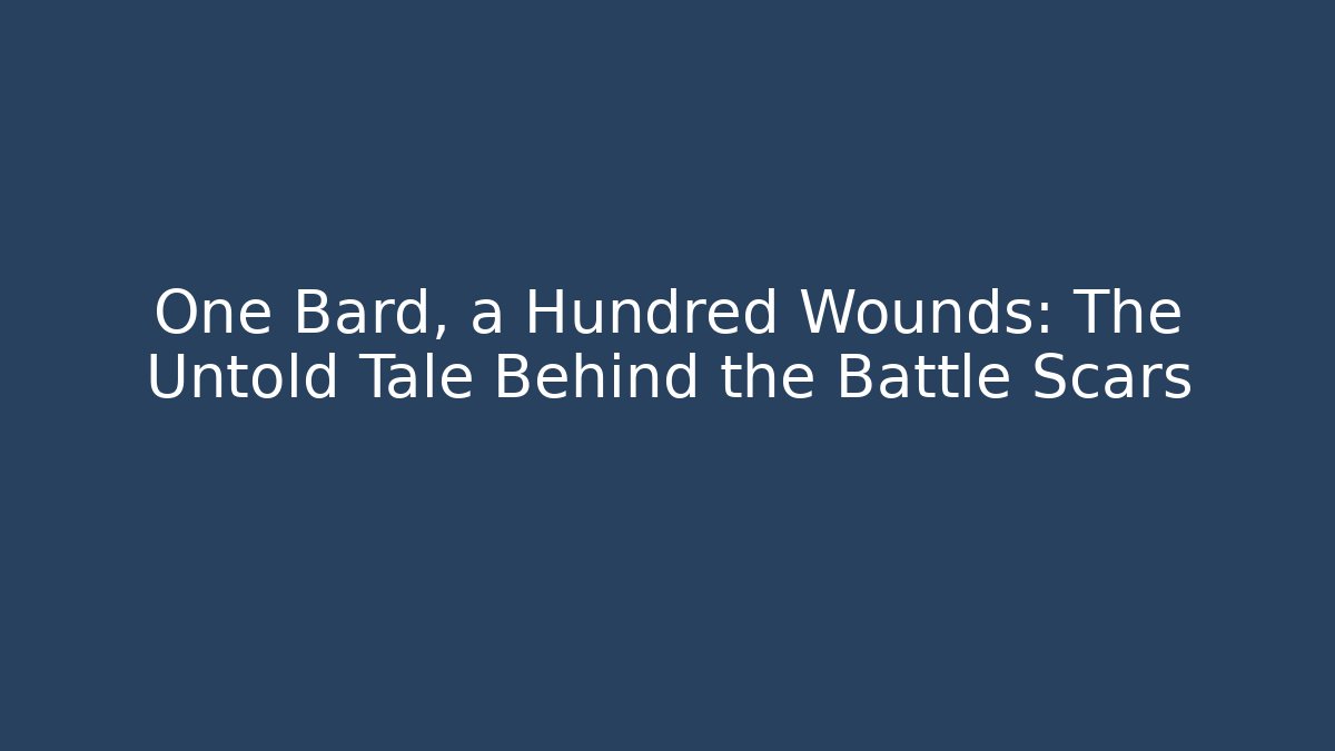 One Bard, a Hundred Wounds: The Untold Tale Behind the Battle Scars
