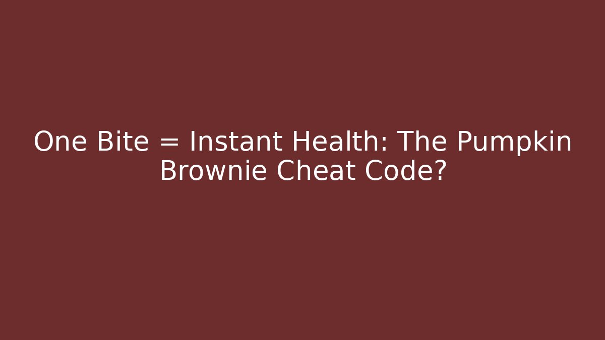 One Bite = Instant Health: The Pumpkin Brownie Cheat Code?