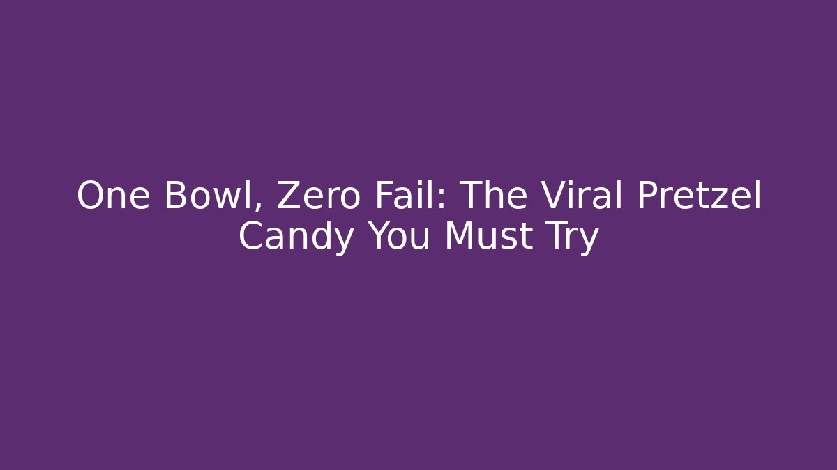 One Bowl, Zero Fail: The Viral Pretzel Candy You Must Try
