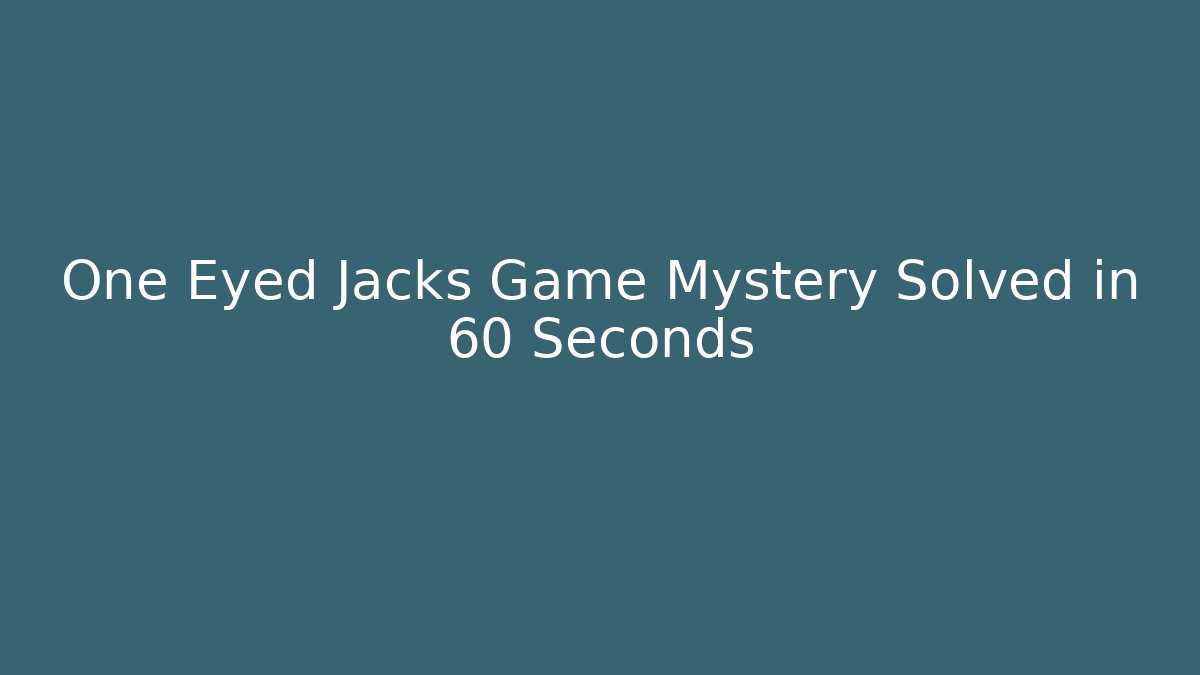 One Eyed Jacks Game Mystery Solved in 60 Seconds