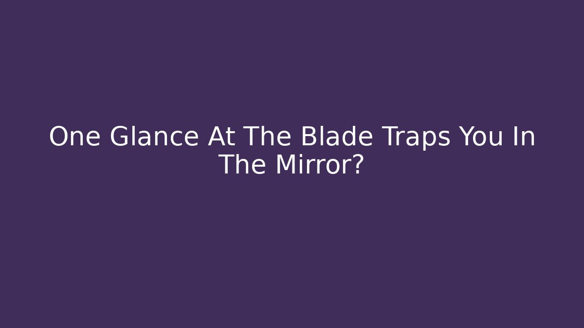 One Glance At The Blade Traps You In The Mirror坟