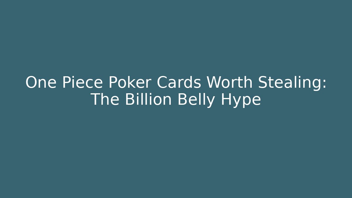 One Piece Poker Cards Worth Stealing: The Billion Belly Hype