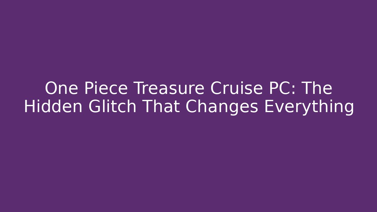 One Piece Treasure Cruise PC: The Hidden Glitch That Changes Everything - Buddy Program