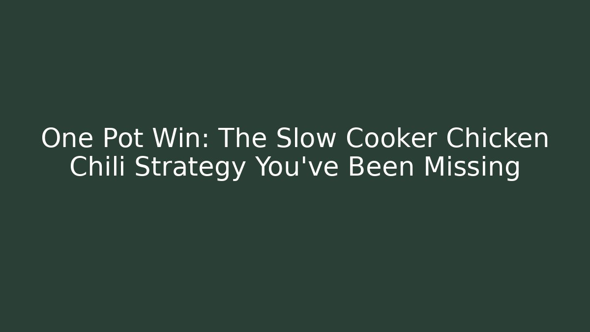One Pot Win: The Slow Cooker Chicken Chili Strategy You’ve Been Missing