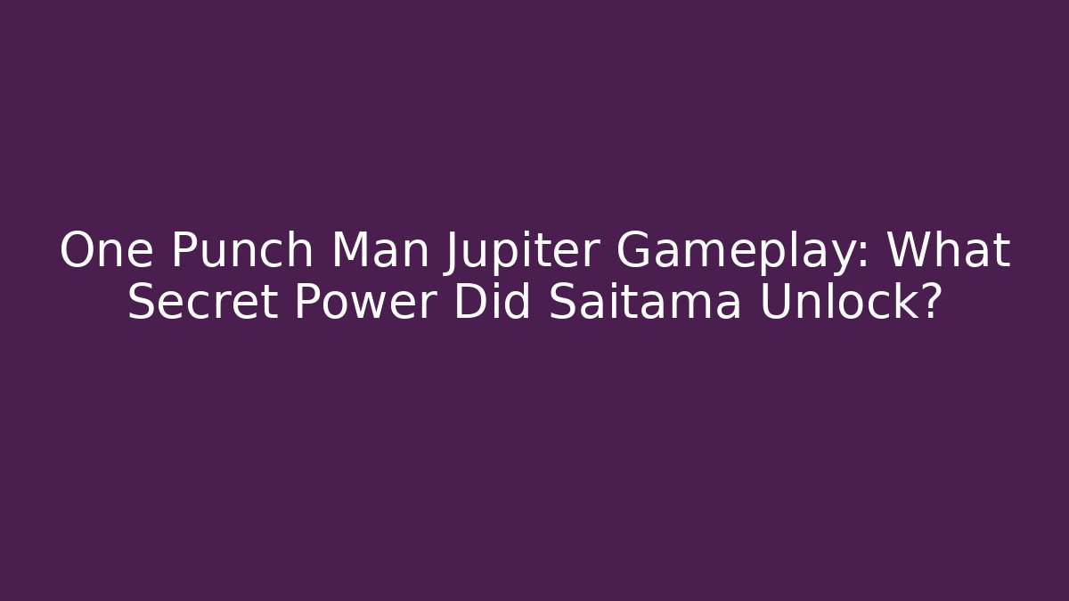 One Punch Man Jupiter Gameplay: What Secret Power Did Saitama Unlock?