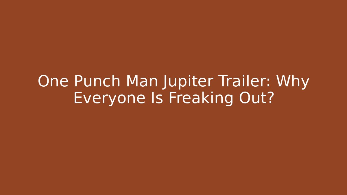 One Punch Man Jupiter Trailer: Why Everyone Is Freaking Out?