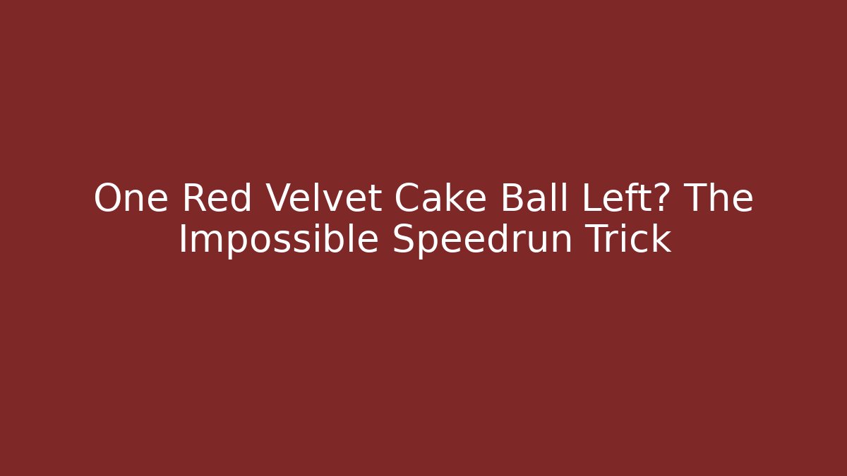 One Red Velvet Cake Ball Left? The Impossible Speedrun Trick