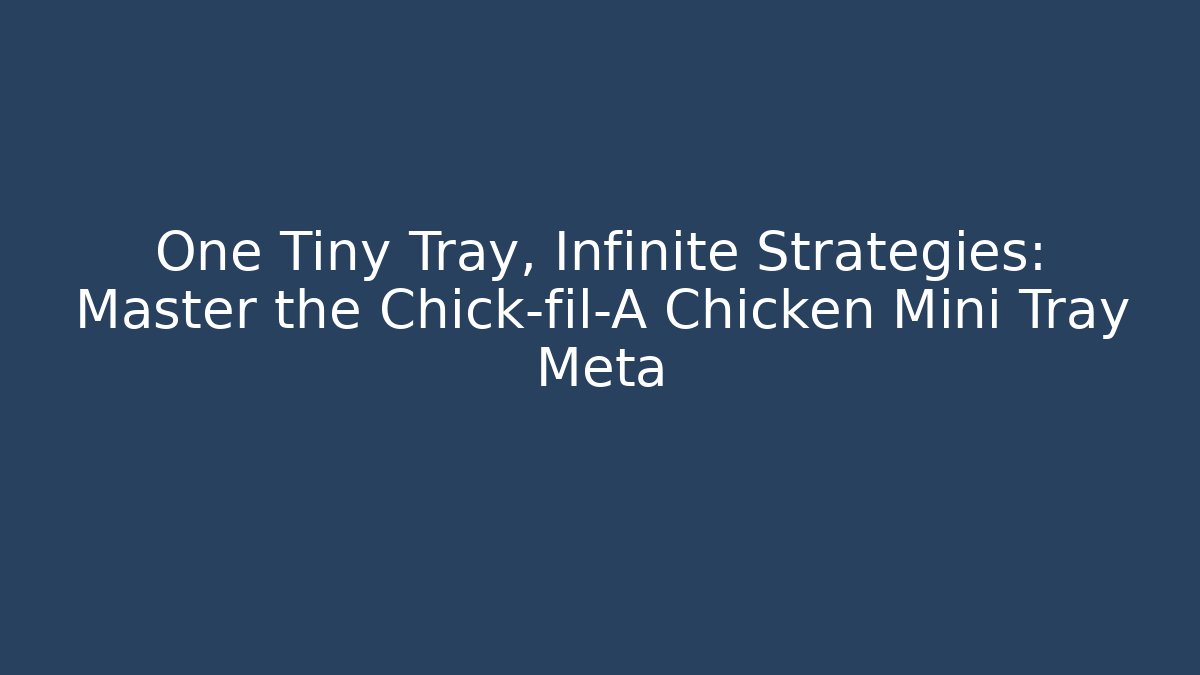 One Tiny Tray, Infinite Strategies: Master the Chick-fil-A Chicken Mini Tray Meta