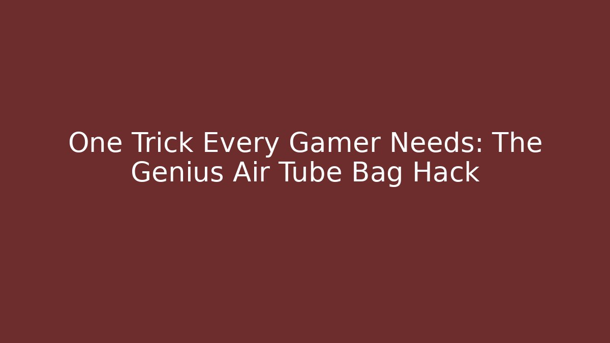 One Trick Every Gamer Needs: The Genius Air Tube Bag Hack