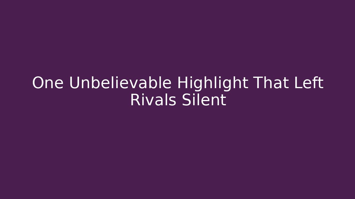 One Unbelievable Highlight That Left Rivals Silent