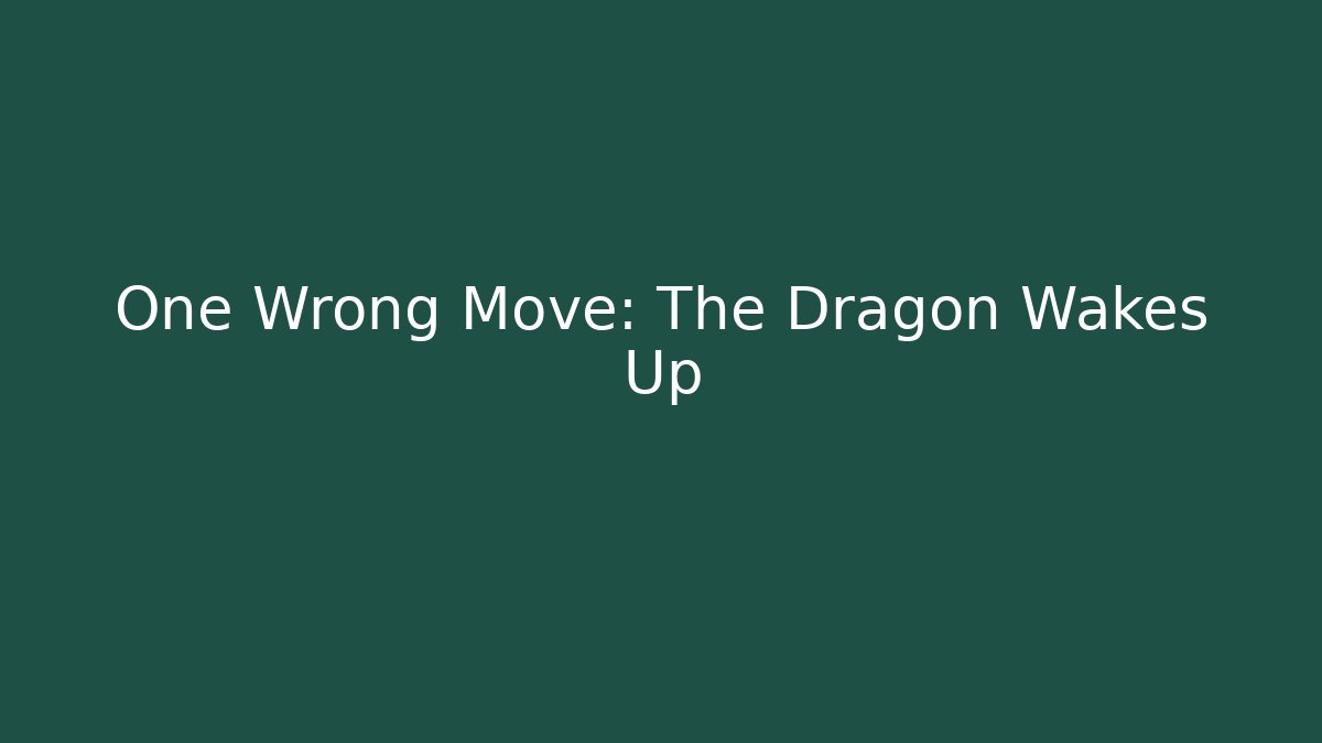 One Wrong Move: The Dragon Wakes Up