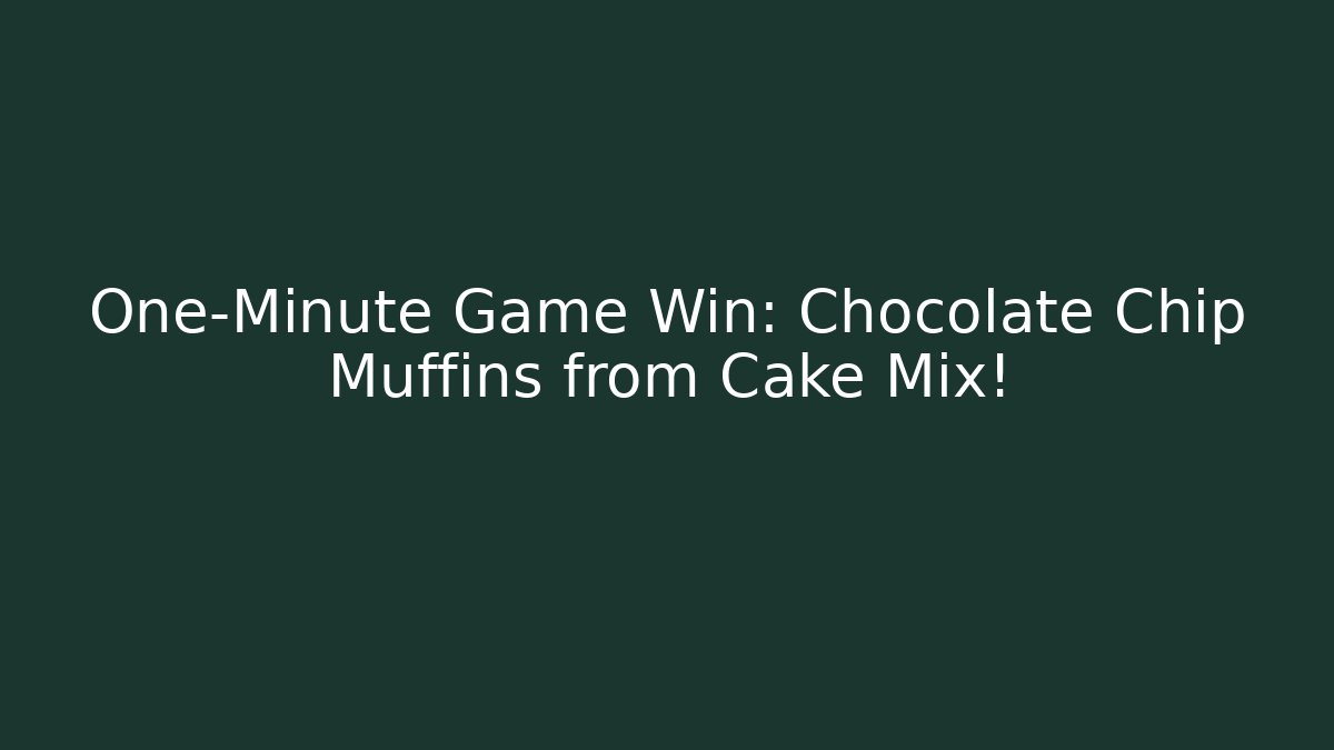One-Minute Game Win: Chocolate Chip Muffins from Cake Mix!