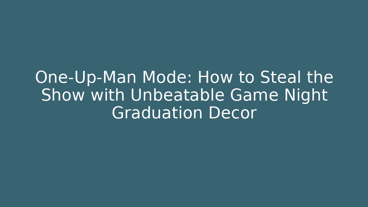 One-Up-Man Mode: How to Steal the Show with Unbeatable Game Night Graduation Decor