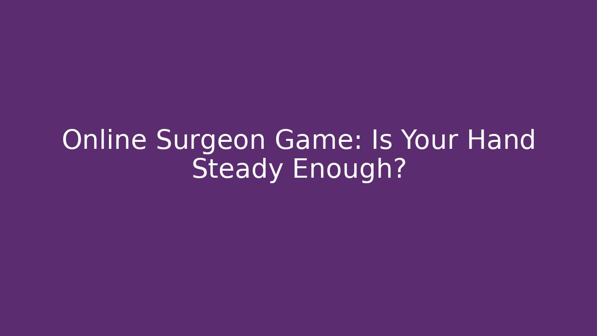 Online Surgeon Game: Is Your Hand Steady Enough?