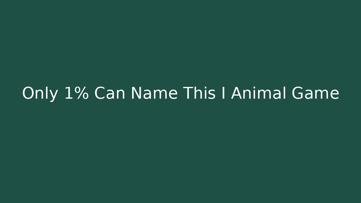 Only 1% Can Name This I Animal Game