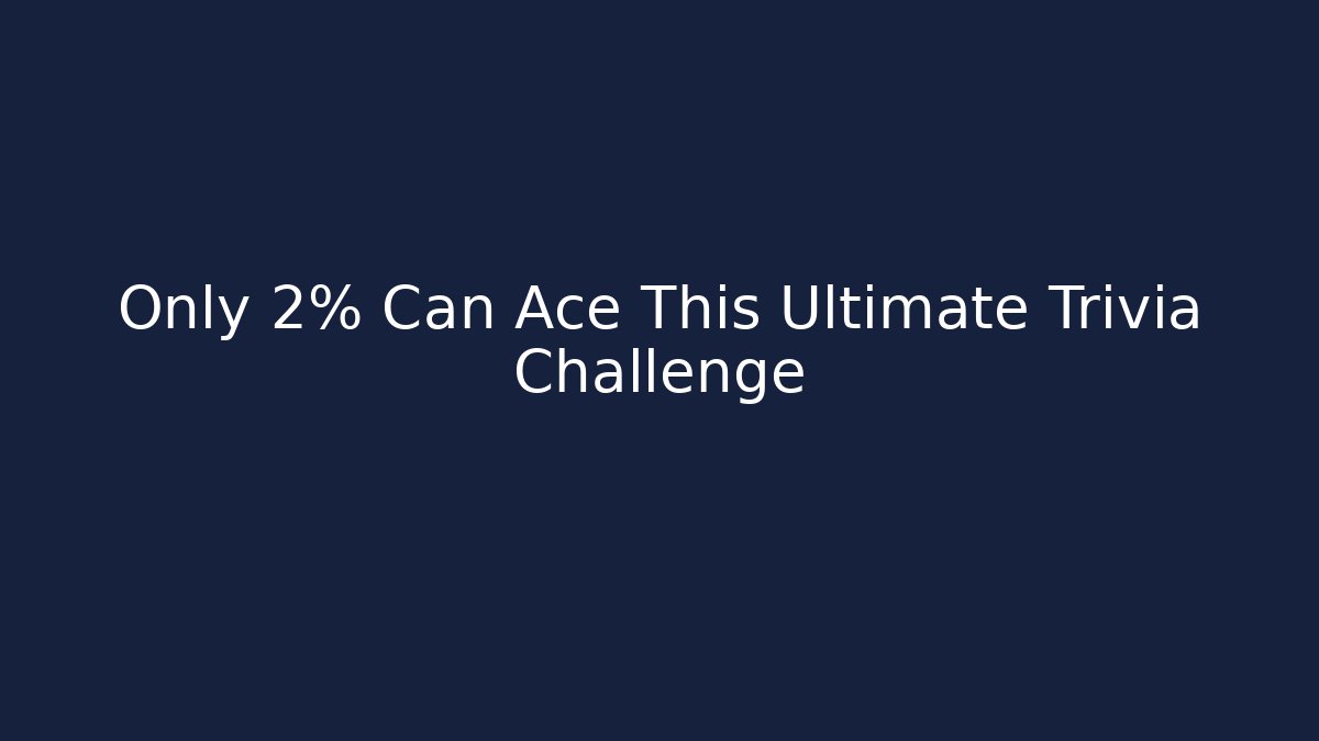 Only 2% Can Ace This Ultimate Trivia Challenge