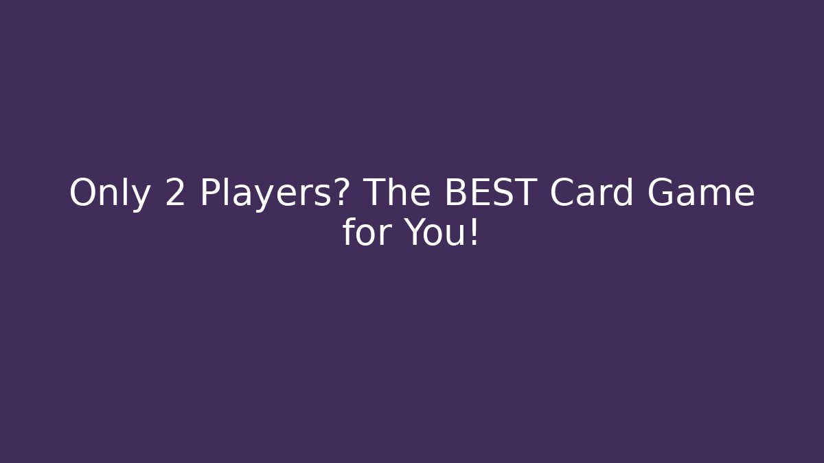 Only 2 Players? The BEST Card Game for You!