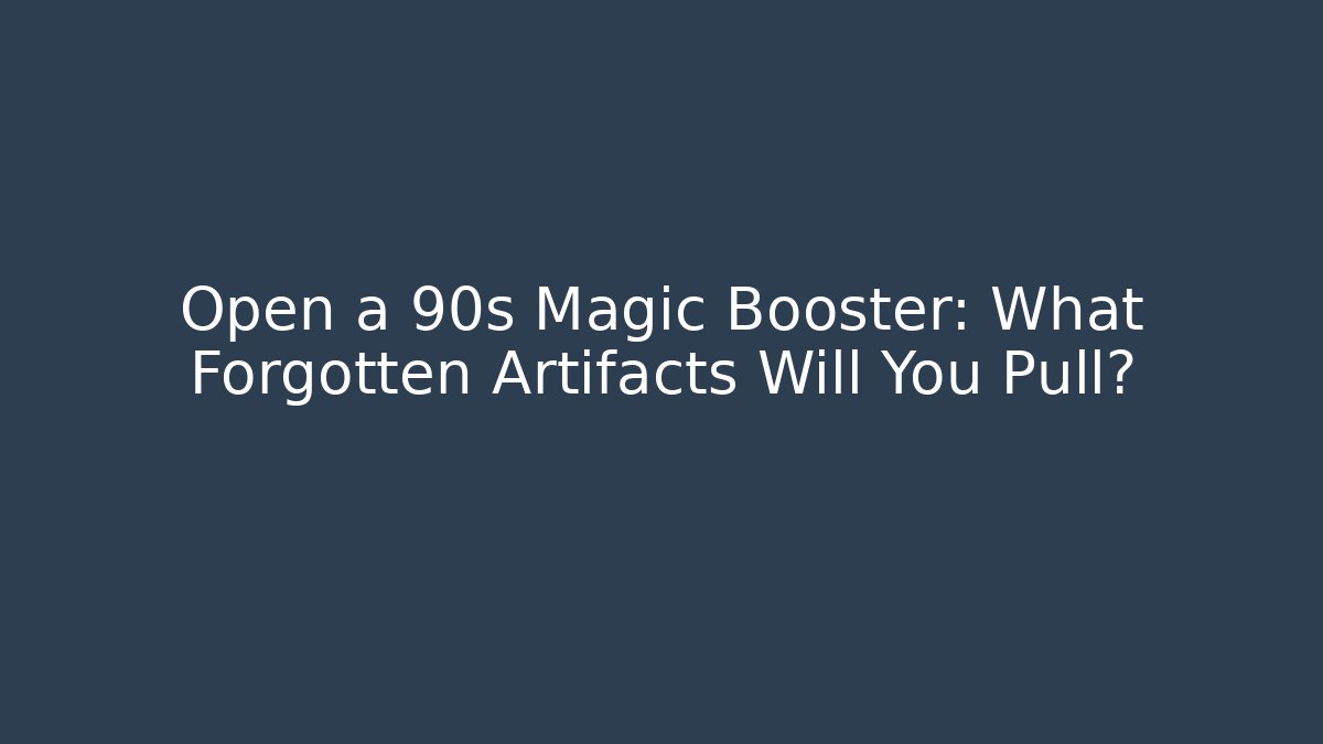Open a 90s Magic Booster: What Forgotten Artifacts Will You Pull?