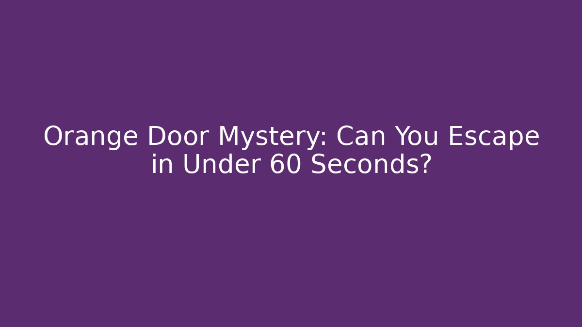 Orange Door Mystery: Can You Escape in Under 60 Seconds?