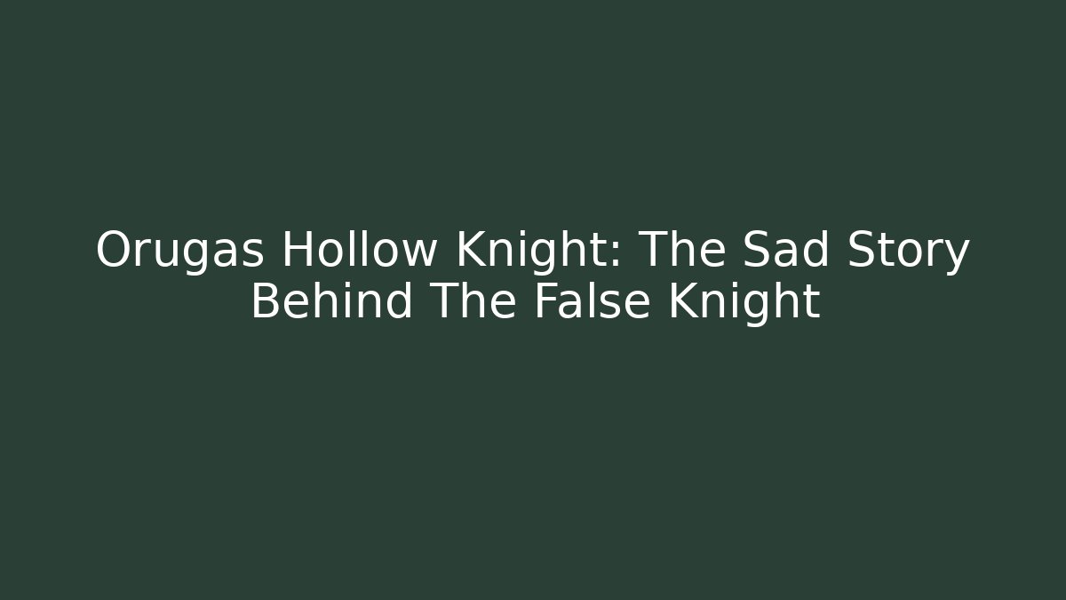 Orugas Hollow Knight: The Sad Story Behind The False Knight