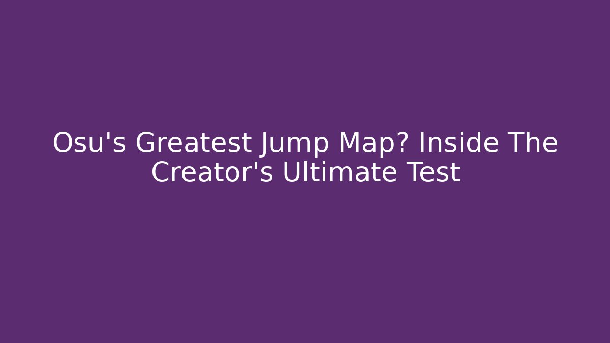 Osu's Greatest Jump Map? Inside The Creator's Ultimate Test