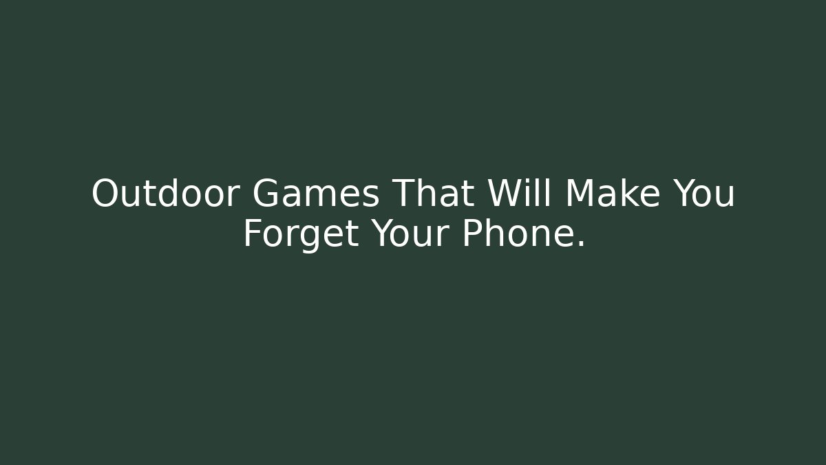 Outdoor Games That Will Make You Forget Your Phone. - Buddy Program