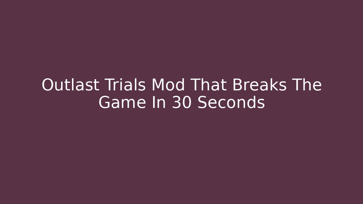 Outlast Trials Mod That Breaks The Game In 30 Seconds