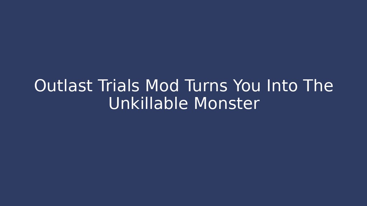 Outlast Trials Mod Turns You Into The Unkillable Monster